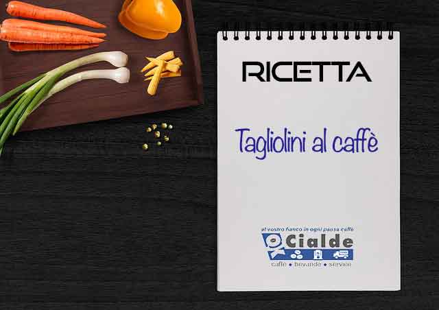 ricetta tagliolini al caffè